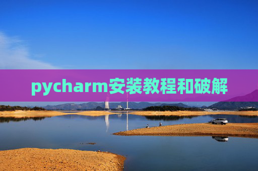 pycharm安装教程和破解 pycharm安装教程和破解